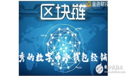如何选择优秀的数字币冷钱包经销商：全面指南