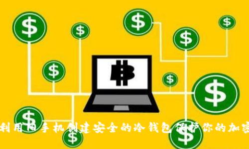 如何利用旧手机创建安全的冷钱包保护你的加密货币