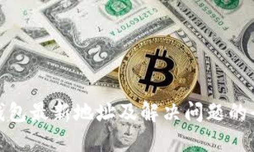 : 小狐钱包最新地址及解决问题的全面指南