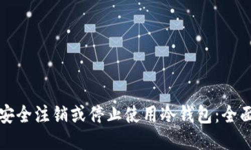 如何安全注销或停止使用冷钱包：全面指南