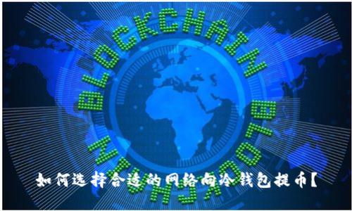 如何选择合适的网络向冷钱包提币？
