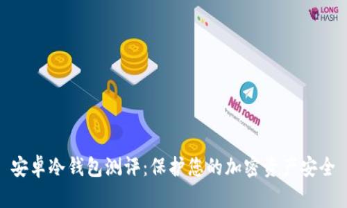 安卓冷钱包测评：保护您的加密资产安全