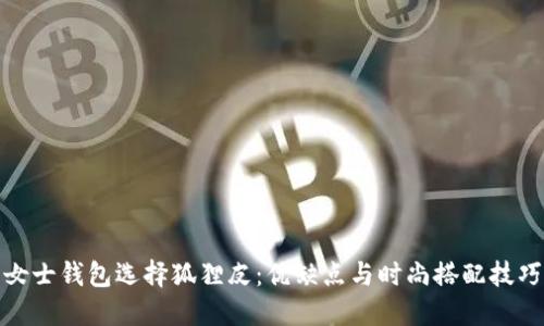 女士钱包选择狐狸皮：优缺点与时尚搭配技巧