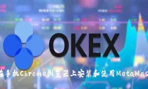 如何在手机Chrome浏览器上安装和使用MetaMask钱包