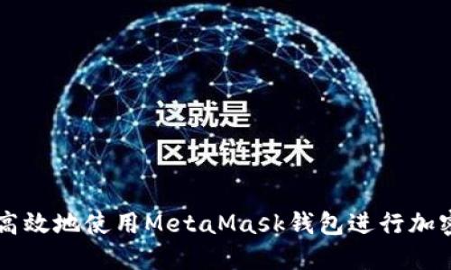 如何安全高效地使用MetaMask钱包进行加密货币交易
