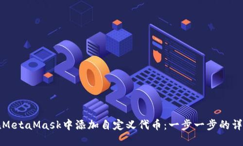 如何在MetaMask中添加自定义代币：一步一步的详细指南