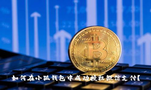 如何在小狐钱包中成功授权微信支付？