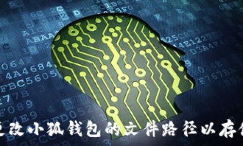   
如何更改小狐钱包的文件路径以存储管理