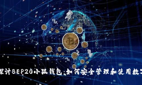 全面探讨BEP20小狐钱包：如何安全管理和使用数字资产