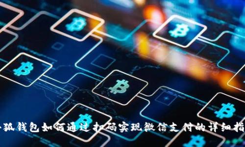 小狐钱包如何通过扫码实现微信支付的详细指南