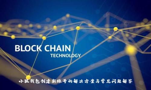 小狐钱包创建新账号的解决方案与常见问题解答