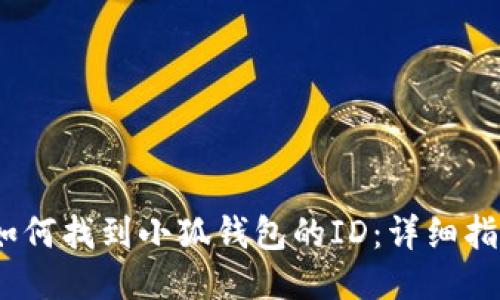 :如何找到小狐钱包的ID：详细指南