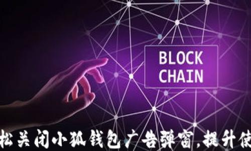 
如何轻松关闭小狐钱包广告弹窗，提升使用体验
