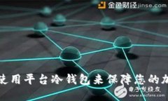 如何选择和使用平台冷钱包来保障您的加密资产