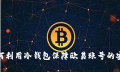: 如何利用冷钱包保障欧易账号的安全性