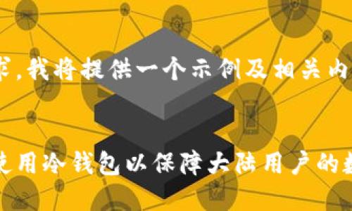基于您的请求，我将提供一个示例及相关内容。


如何选择和使用冷钱包以保障大陆用户的数字资产安全