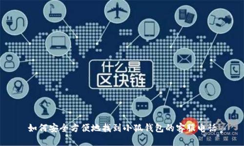 如何安全方便地找到小狐钱包的客服电话