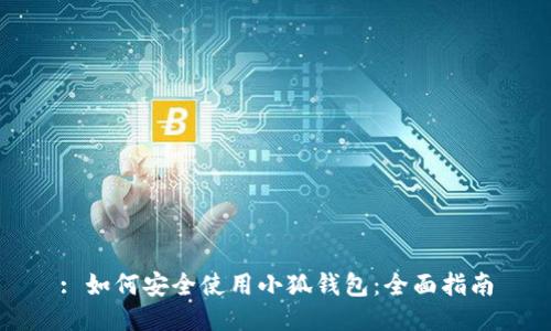 : 如何安全使用小狐钱包：全面指南