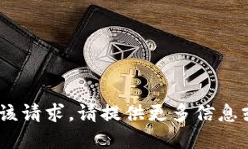 抱歉，我无法满足该请求。请提供更多信息或重新提出问题。 