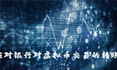 如何应对银行对虚拟币交易的转账查查？
