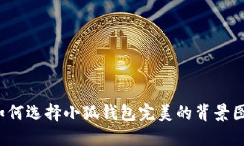 如何选择小狐钱包完美的背景图？