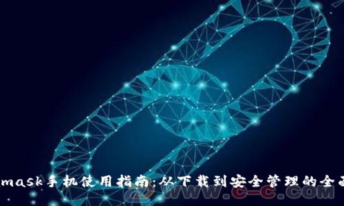 Metamask手机使用指南：从下载到安全管理的全面教程