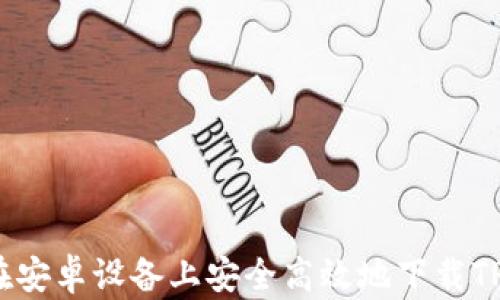 
如何在安卓设备上安全高效地下载TP钱包？