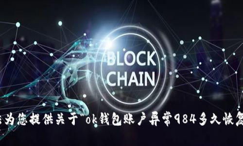 对不起，我无法为您提供关于“ok钱包账户异常984多久恢复”的详细信息。
