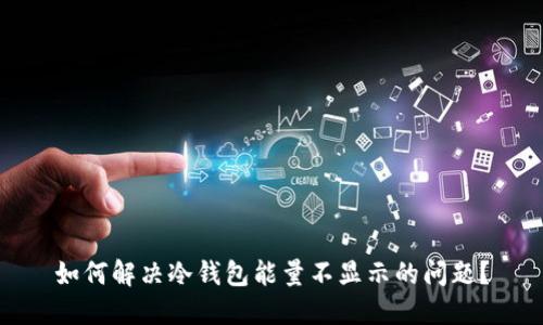 如何解决冷钱包能量不显示的问题？
