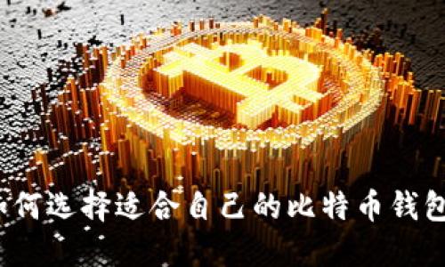 如何选择适合自己的比特币钱包？