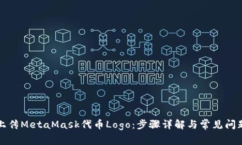 如何上传MetaMask代币Logo：步骤详解与常见问题解答