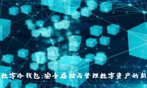 联通数字冷钱包：安全存储与管理数字资产的新选择
