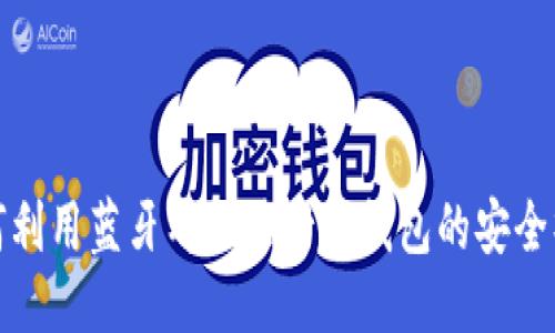 如何利用蓝牙耳机进行冷钱包的安全操作