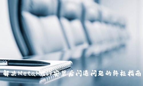解决MetaMask安装后闪退问题的终极指南