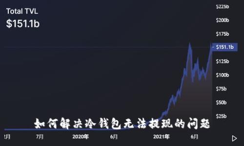 如何解决冷钱包无法提现的问题