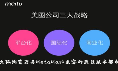 火狐浏览器与MetaMask兼容的最佳版本解析