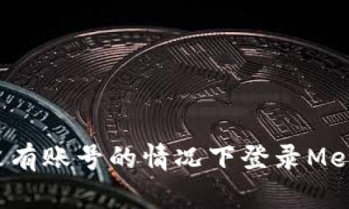 如何在没有账号的情况下登录MetaMask？