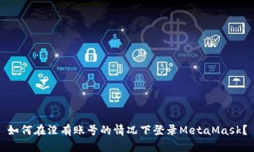 如何在没有账号的情况下登录MetaMask？