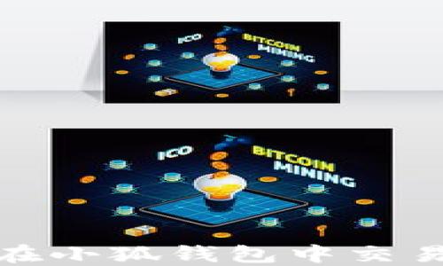
 bitteri  如何在小狐钱包中交易BNB：详细指南 