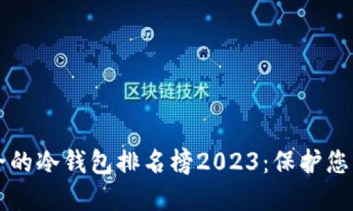 十大最安全的冷钱包排名榜2023：保护您的数字资产