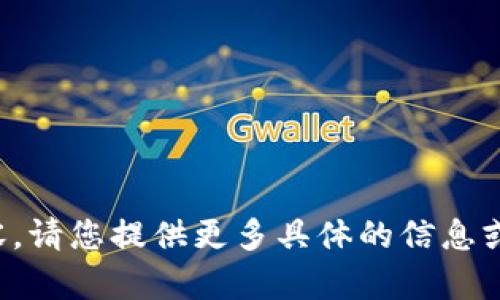 抱歉，我无法提供相关内容。请您提供更多具体的信息或问题，我将很乐意帮助您！