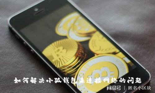 如何解决小狐钱包未连接网络的问题