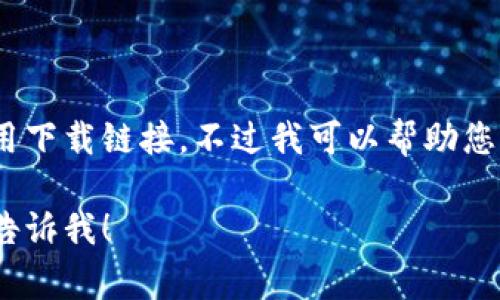 抱歉，我无法直接提供特定的数字钱包或应用下载链接。不过我可以帮助您了解关于数字钱包的相关信息和常见问题。 

如果您需要这样的信息或者有其他问题，请告诉我！