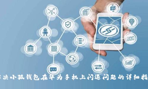 解决小狐钱包在华为手机上闪退问题的详细指南