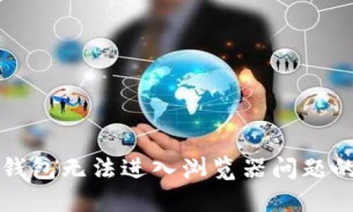 解决小狐钱包无法进入浏览器问题的全面指南