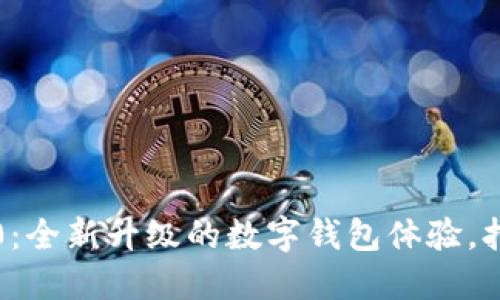 小狐钱包6.0：全新升级的数字钱包体验，打破传统界限