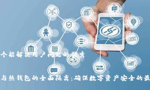思考一个能解决用户问题的优秀

:
冷钱包与热钱包的全面隔离：确保数字资产安全的最佳实践