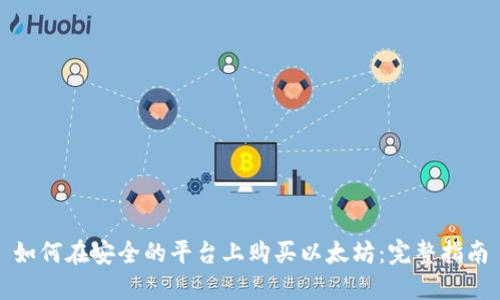 如何在安全的平台上购买以太坊：完整指南