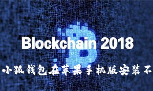 如何解决小狐钱包在苹果手机版安装不了的问题