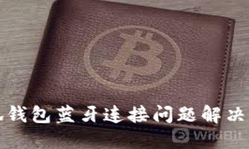 小狐钱包蓝牙连接问题解决指南